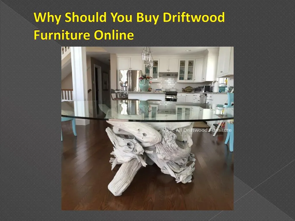why should you buy driftwood furniture online
