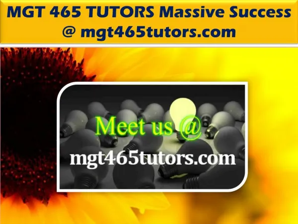 MGT 465 TUTORS Massive Success @ mgt465tutors.com