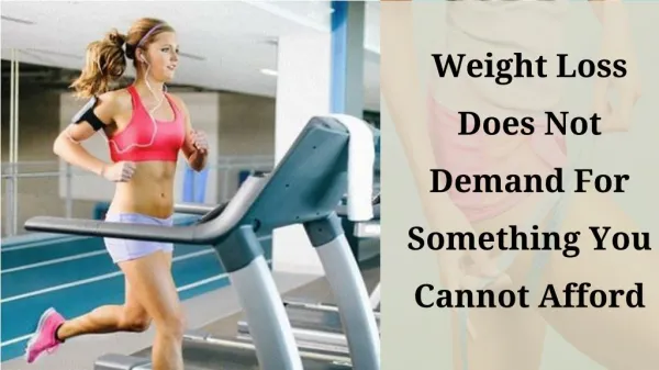 Weight loss does not demand for something you cannot afford