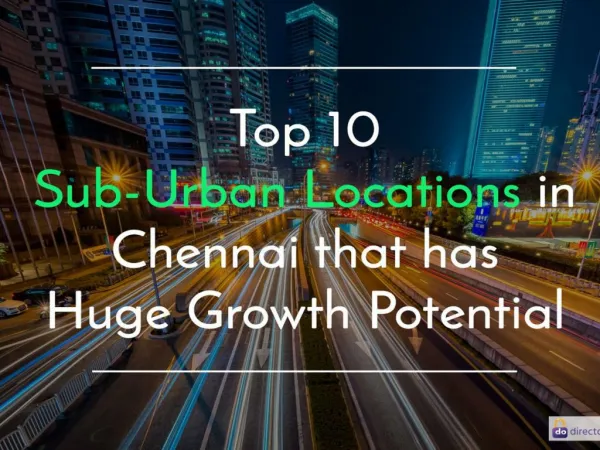Top 10 Sub-Urban Locations in Chennai that has Huge Growth Potential