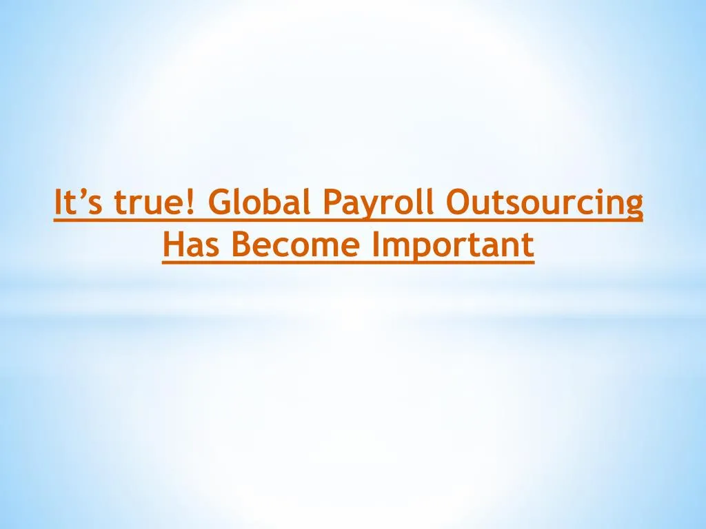 it s true global payroll outsourcing has become important
