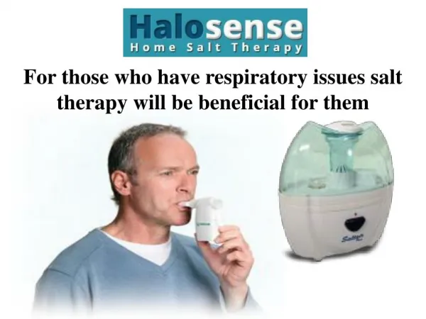For those who have respiratory issues salt therapy will be beneficial for them