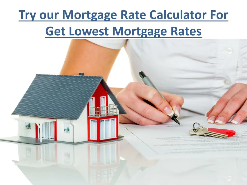 try our mortgage rate calculator for get lowest mortgage rates
