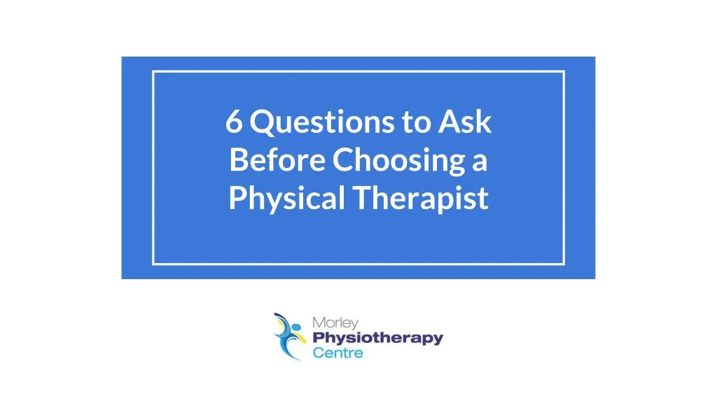 6 questions to ask before choosing a physical therapist