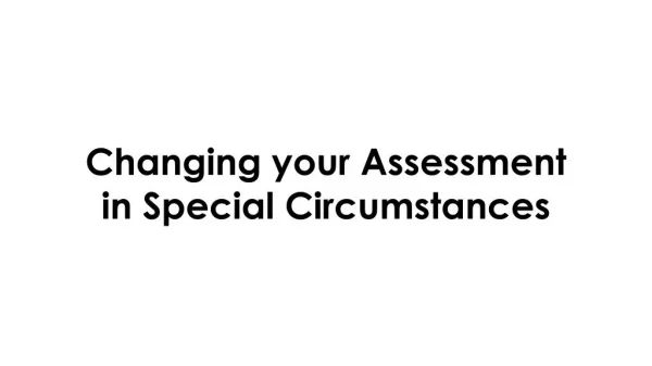 Changing your Assessment in Special Circumstances (PowerPoint Presentation)
