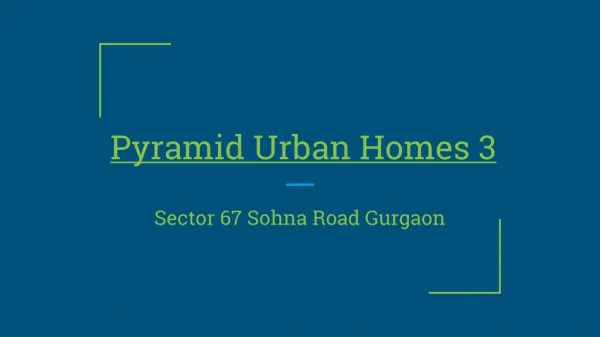Pyramid Urban Homes 3 New Affordable Projects In Sector 67A Gurgaon