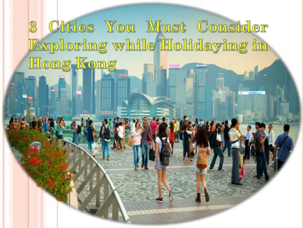 3 Cities You Must Consider Exploring while Holidaying in Hong Kong