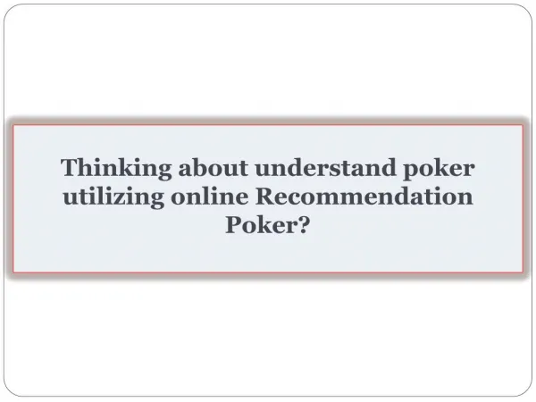 Thinking about understand poker utilizing online Recommendation Poker?