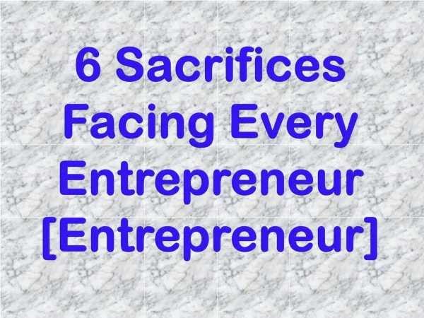 6 Sacrifices Facing Every Entrepreneur [Entrepreneur]