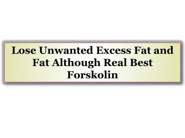 Lose Unwanted Excess Fat and Fat Although Real Best Forskolin