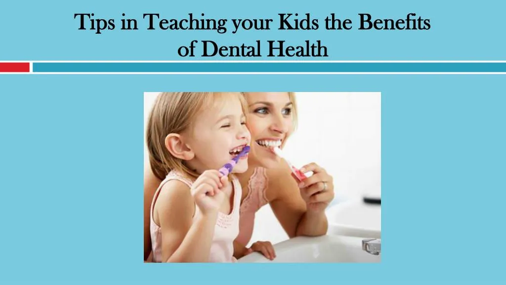 tips in teaching your kids the benefits of dental health