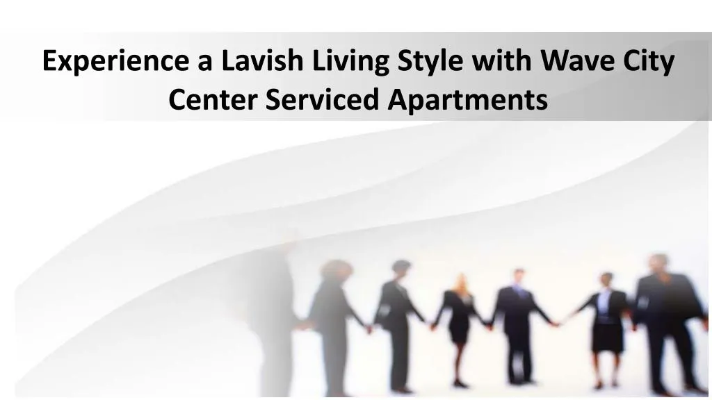 experience a lavish living style with wave city center serviced apartments