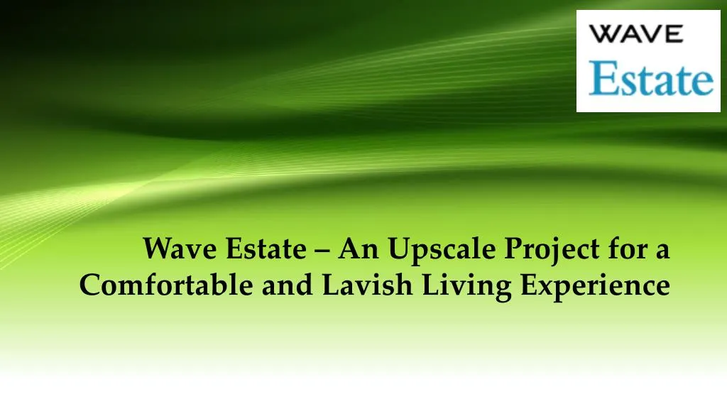 wave estate an upscale project for a comfortable and lavish living experience