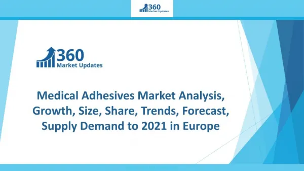 Medical Adhesives Market Analysis, Growth, Size, Share, Trends, Forecast, Supply Demand to 2021 in Europe