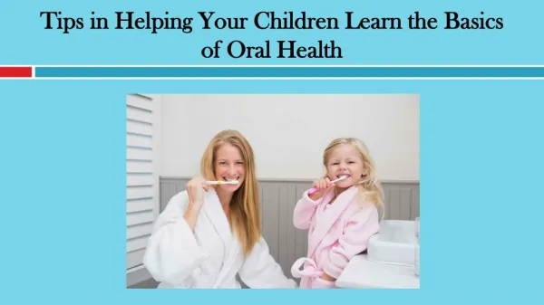 Tips in Helping Your Children Learn the Basics of Oral Health