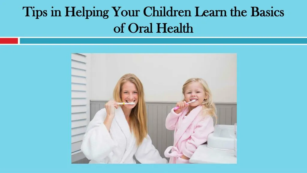 tips in helping your children learn the basics of oral health