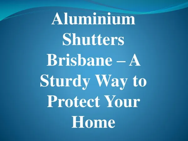 Aluminium Shutters Brisbane – A Sturdy Way to Protect Your Home