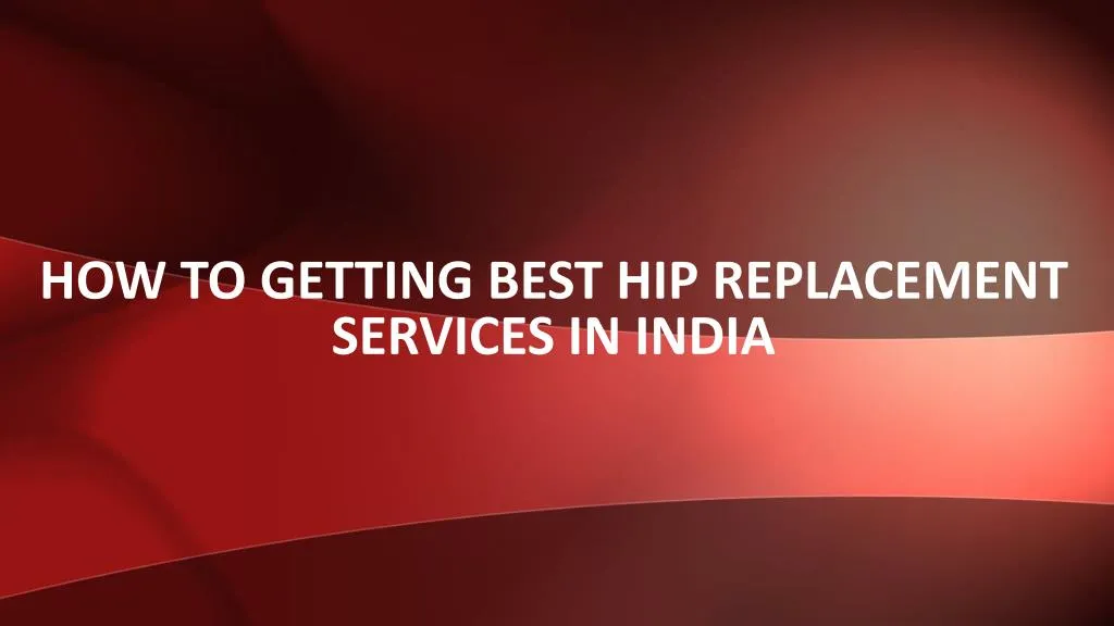 how to getting best hip replacement services in india