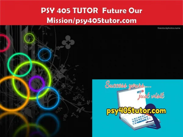 PSY 405 TUTOR Future Our Mission/psy405tutor.com