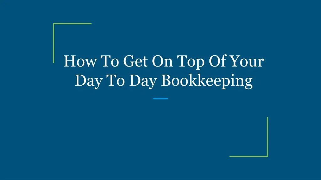 how to get on top of your day to day bookkeeping