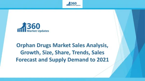 Orphan Drugs Market Sales Analysis, Growth, Size, Share, Trends, Sales Forecast and Supply Demand to 2021