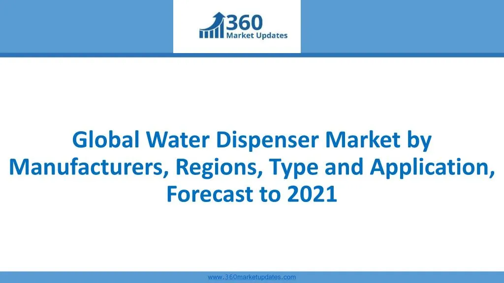 global water dispenser market by manufacturers regions type and application forecast to 2021