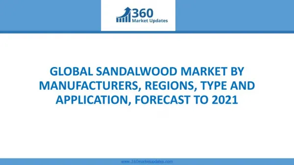 GLOBAL SANDALWOOD MARKET BY MANUFACTURERS, REGIONS, TYPE AND APPLICATION, FORECAST TO 2021