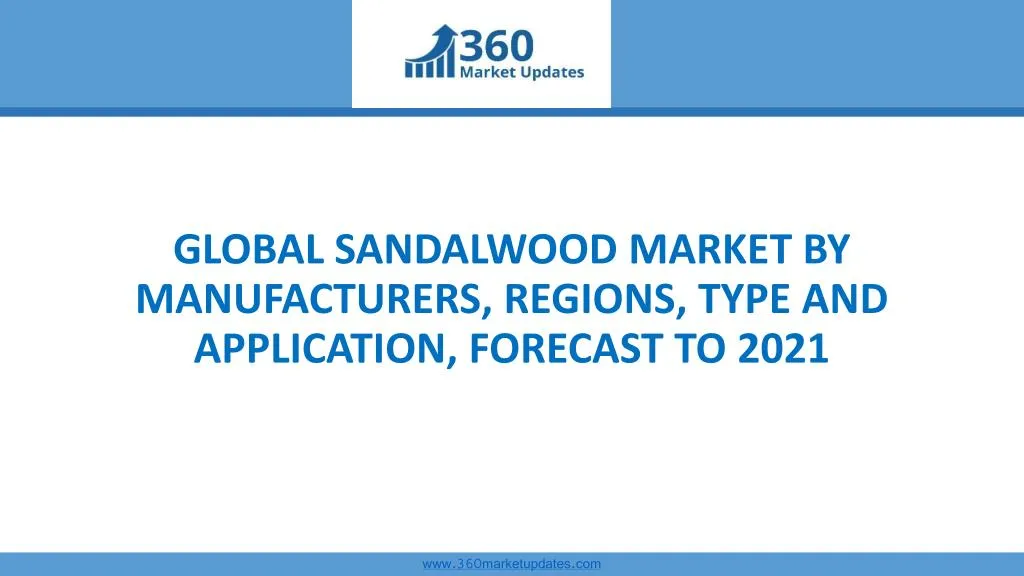 global sandalwood market by manufacturers regions type and application forecast to 2021