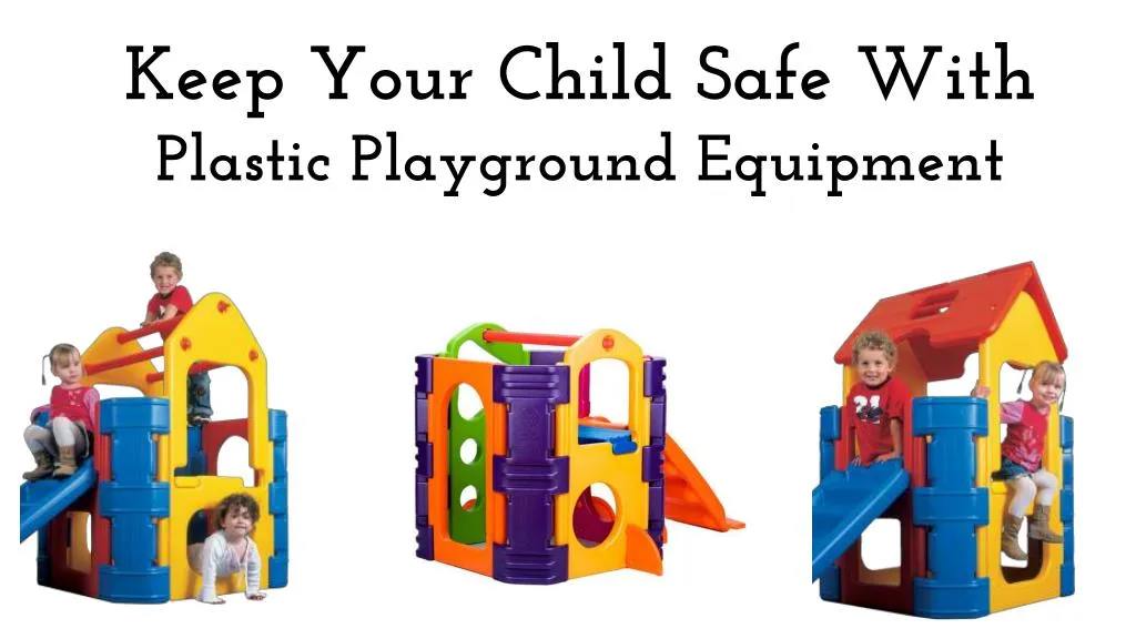 keep your child safe with plastic playground equipment