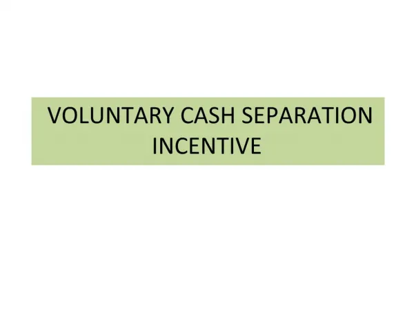 VOLUNTARY CASH SEPARATION INCENTIVE
