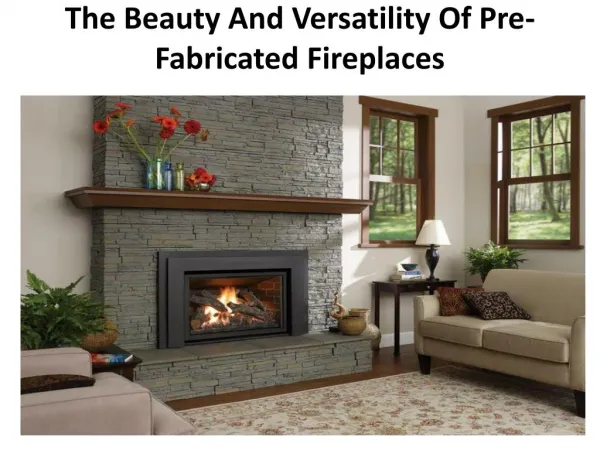 The Beauty And Versatility Of Pre-Fabricated Fireplaces