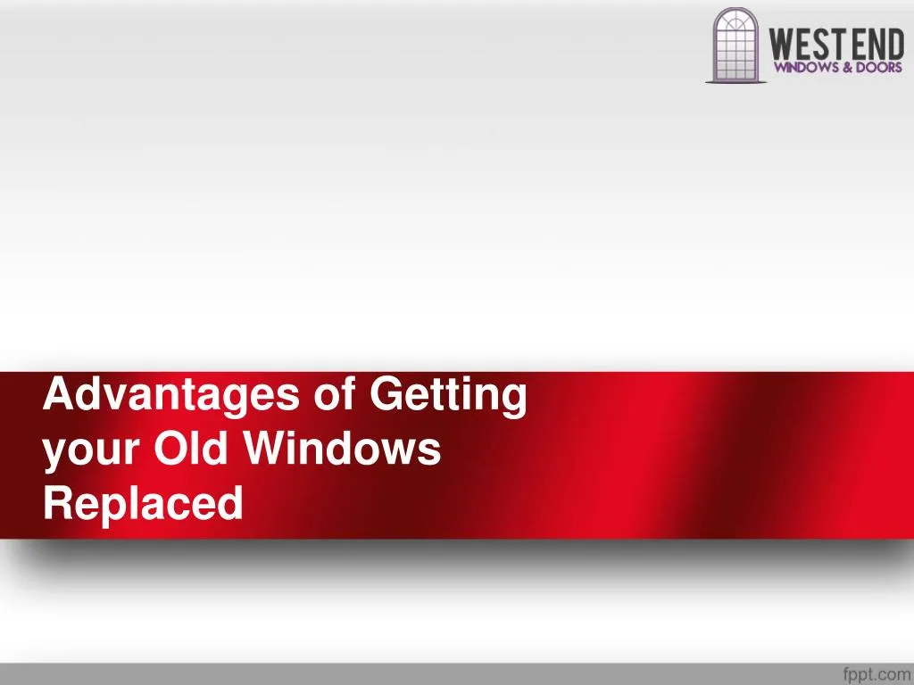 advantages of getting your old windows replaced