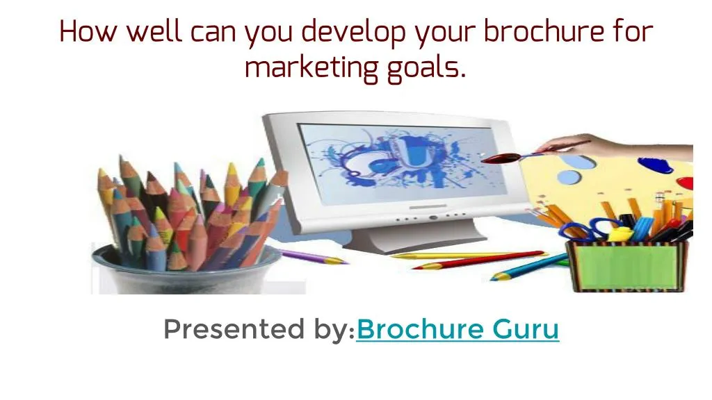 how well can you develop your brochure for marketing goals