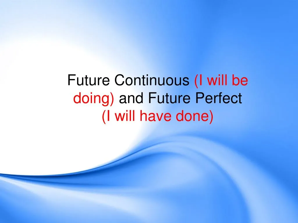 future continuous i will be doing and future perfect i will have done