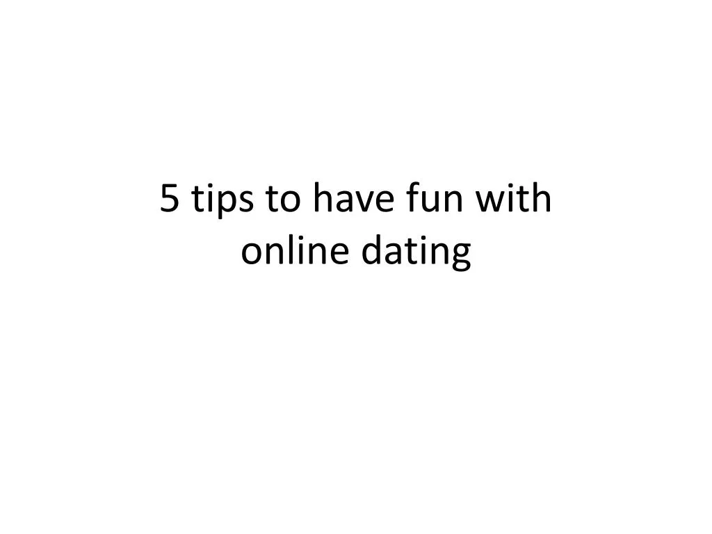 5 tips to have fun with online dating