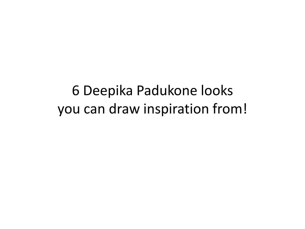 6 deepika padukone looks you can draw inspiration from