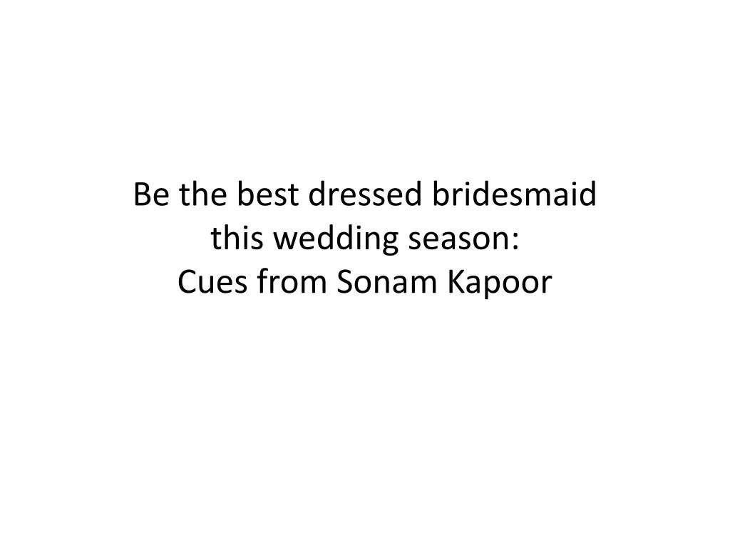 be the best dressed bridesmaid this wedding season cues from sonam kapoor