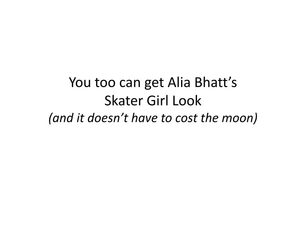 you too can get alia bhatt s skater girl look and it doesn t have to cost the moon
