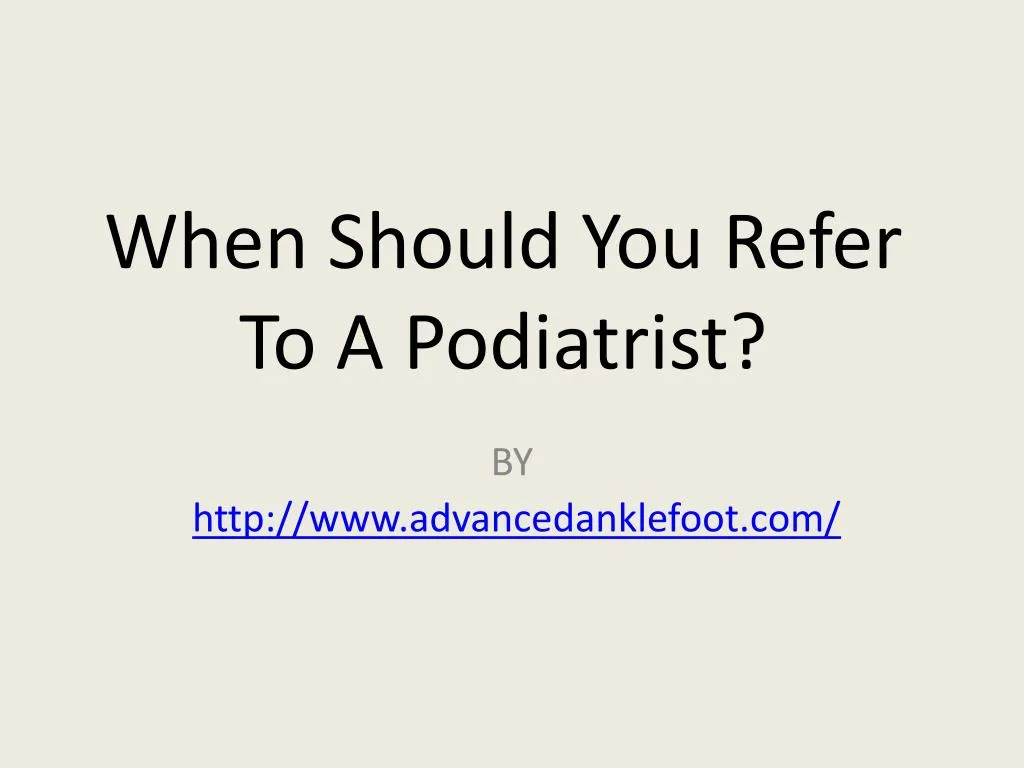 when should you refer to a podiatrist