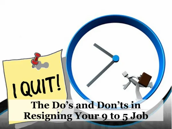 The Do’s and Don’ts in Resigning Your 9 to 5 Job