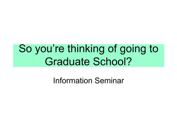 So you re thinking of going to Graduate School