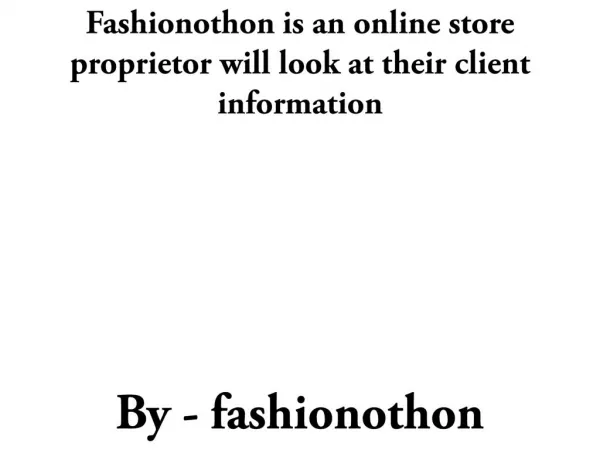 Fashionothon is an online store proprietor will look at their client information