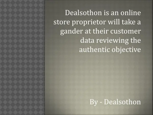 Dealsothon is an online store proprietor will take a gander at their customer data reviewing the authentic objective