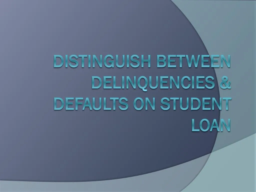 distinguish between delinquencies defaults on student loan