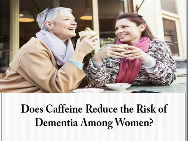 Does Caffeine Reduce the Risk of Dementia Among Women?