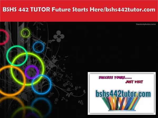 BSHS 442 TUTOR Future Starts Here/bshs442tutor.com