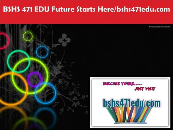 BSHS 471 EDU Future Starts Here/bshs471edu.com