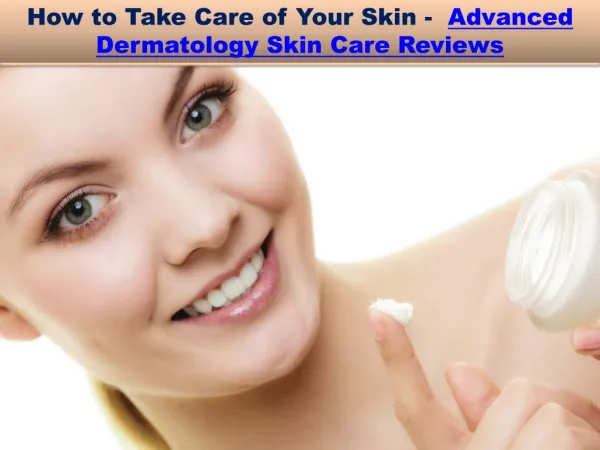 How to Take Care of Your Skin - Advanced Dermatology Skin Care Reviews