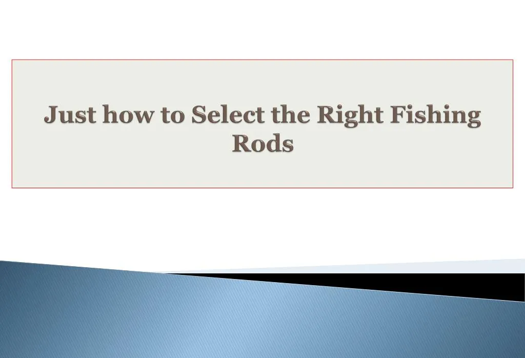 just how to select the right fishing rods