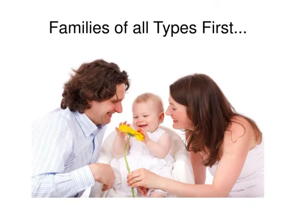 Families of all Types First…